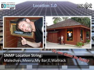 Nov-14 
SNMP Location String: 
Maledives;Meeru;My Bar;E;Wallrack 
NeDi – find IT 
17  