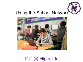 ICT @ Highcliffe
Using the School Network
 