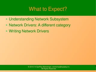 2© 2010-16 SysPlay Workshops <workshop@sysplay.in>
All Rights Reserved.
What to Expect?
Understanding Network Subsystem
Ne...