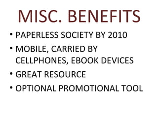 MISC. BENEFITS PAPERLESS SOCIETY BY 2010 MOBILE, CARRIED BY CELLPHONES, EBOOK DEVICES GREAT RESOURCE OPTIONAL PROMOTIONAL TOOL  