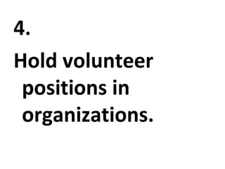 4.  Hold volunteer positions in organizations. 