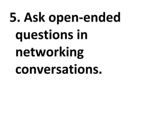 5. Ask open-ended questions in networking conversations.  