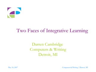Two Faces of Integrative Learning Darren Cambridge  Computers & Writing Detroit, MI 
