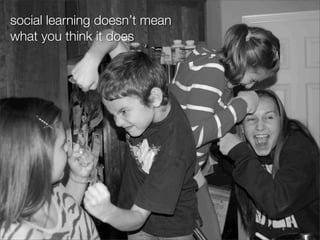 social learning doesn’t mean
what you think it does
 
