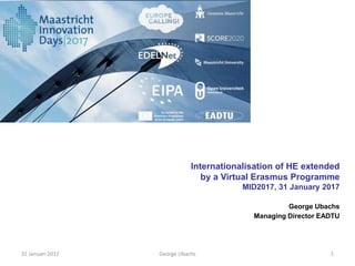 George Ubachs 131 Januari 2017
Internationalisation of HE extended
by a Virtual Erasmus Programme
MID2017, 31 January 2017
George Ubachs
Managing Director EADTU
 