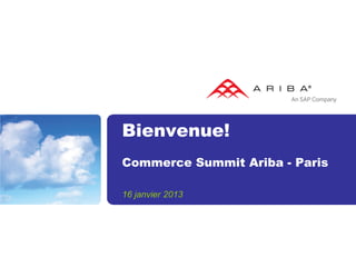 Bienvenue!
Commerce Summit Ariba - Paris

16 janvier 2013
 