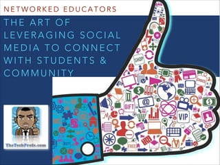 NETWORKED EDUCATORS

THE ART OF
LEVERAGING SOCIAL
MEDIA TO CONNECT
WITH STUDENTS &
COMMUNITY

 