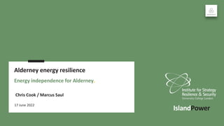 IslandPower
Alderney energy resilience
Chris Cook / Marcus Saul
17 June 2022
Energy independence for Alderney.
www.island-power.net
 