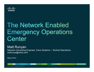 Matt Runyan
Network Consulting Engineer, Cisco Systems – Tactical Operations
matrunya@cisco.com

March 2013



© 2013 Cisco and/or its affiliates. All rights reserved.           1
 