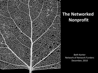The Networked  Nonprofit Beth Kanter Network of Network Funders December, 2010 
