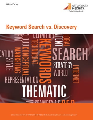 White Paper




Keyword Search vs. Discovery




    1 West Street New York NY 10004 | 646-545-3900 | info@networkedinsights.com | networkedinsights.com
 