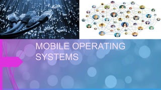 NETWORK
MOBILE OPERATING
SYSTEMS
 