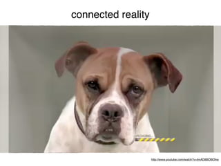 connected reality




                    http://www.youtube.com/watch?v=ImAD8BOBOhw
 