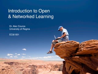 Introduction to Open
& Networked Learning
Dr. Alec Couros
University of Regina

EC&I 831
 