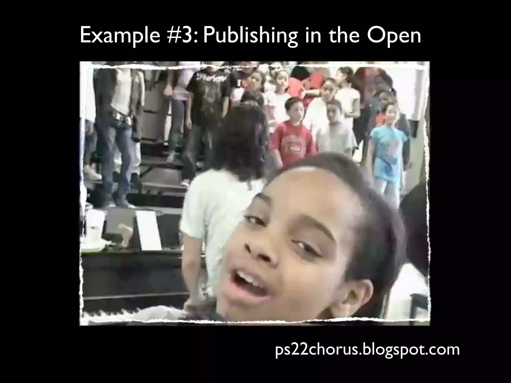 Example #3: Publishing in the Open




                   ps22chorus.blogspot.com
 