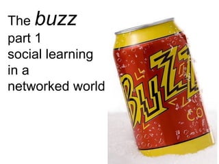The  buzz part 1  social learning  in a  networked world 