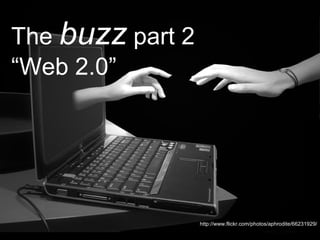 http://www.flickr.com/photos/aphrodite/66231929/ The  buzz  part 2  “Web 2.0” 