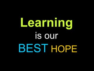 Learning   is our  BEST   HOPE 