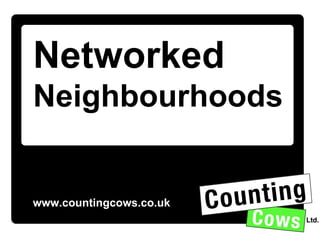 www.countingcows.co.uk Networked  Neighbourhoods 