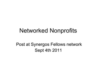 Networked Nonprofits  Post at Synergos Fellows network  Sept 4th 2011  