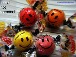 social
not
personal
http://www.flickr.com/photos/vegas/814428452
 