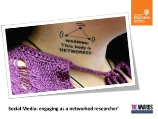 Social Media: engaging as a networked researcher'
 
