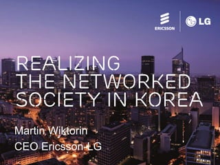 Q4 AEM | Page 1
Realizing
the networked
society in korea
Martin Wiktorin
CEO Ericsson-LG
 
