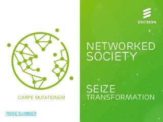 Networked
Society
Seize
Transformation
RENE SUMMER
CARPE MUTATIONEM
 