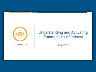 Understanding and Activating Communities of Interest 1.24.2011 