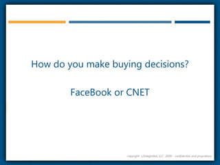How do you make buying decisions?FaceBook or CNETcopyright  r2integrated, LLC  2009 – confidential and proprietary