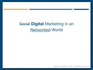 SocialDigitalMarketing in an Networked Worldcopyright  r2integrated, LLC  2009 – confidential and proprietary