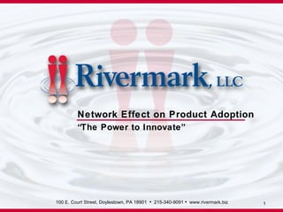 Network Effect on Product Adoption ,[object Object],100 E. Court Street, Doylestown, PA 18901  •   215-340-9091  •   www.rivermark.biz 