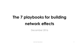 The 7 playbooks for building
network effects
December 2016
Michael Vakulenko 1
 