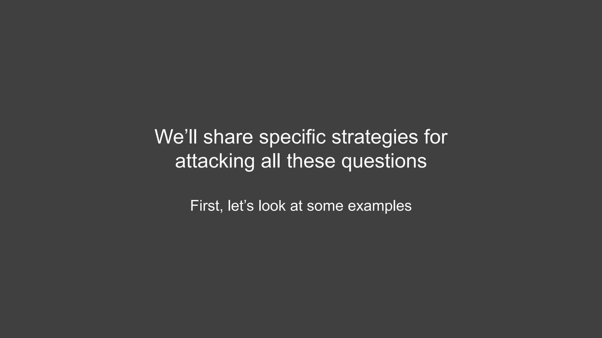 We’ll share specific strategies for
attacking all these questions
First, let’s look at some examples
 