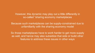 However, this dynamic may play out a little differently in
so-called “sharing economy marketplaces
Because such marketplac...