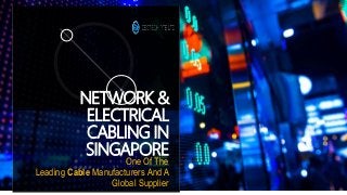 NETWORK &
ELECTRICAL
CABLING IN
SINGAPORE
One Of The
Leading Cable Manufacturers And A
Global Supplier
 