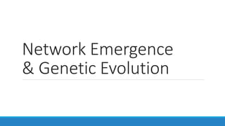 Network Emergence
& Genetic Evolution
 