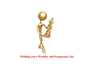 Wishing you a Wealthy and Prosperous Life.
 