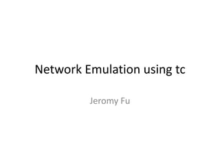 Network Emulation using tc

         Jeromy Fu
 