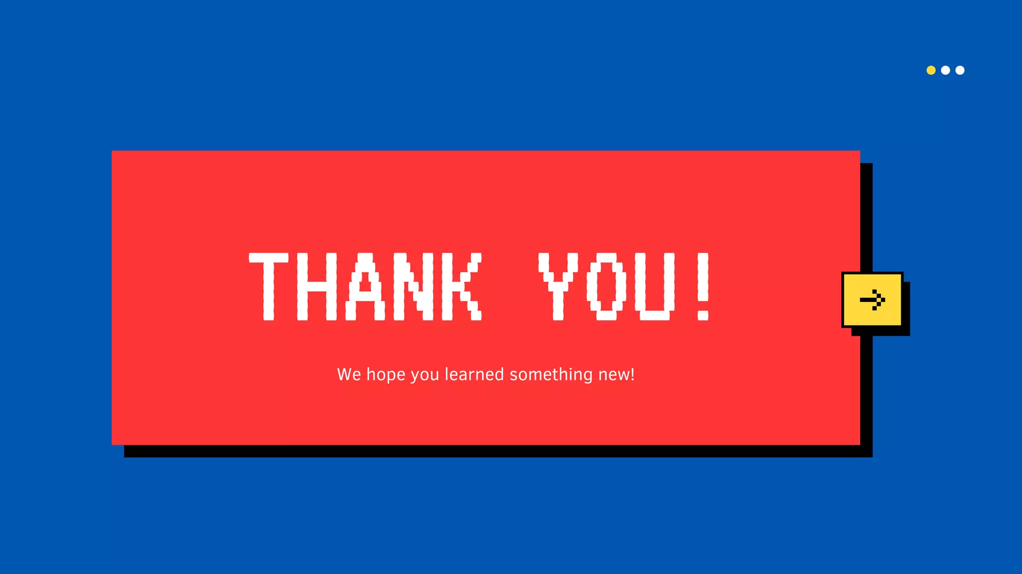 THANK YOU!
We hope you learned something new!
 