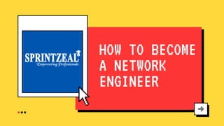 HOW TO BECOME
A NETWORK
ENGINEER
 