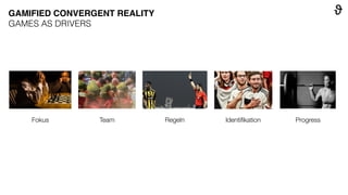 ProgressFokus Team Regeln Identiﬁkation
GAMIFIED CONVERGENT REALITY
GAMES AS DRIVERS
 