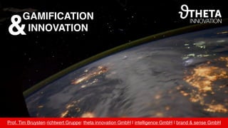 Prof. Tim Bruysten richtwert Gruppe: theta innovation GmbH | intelligence GmbH | brand & sense GmbH
GAMIFICATION
INNOVATION&
 