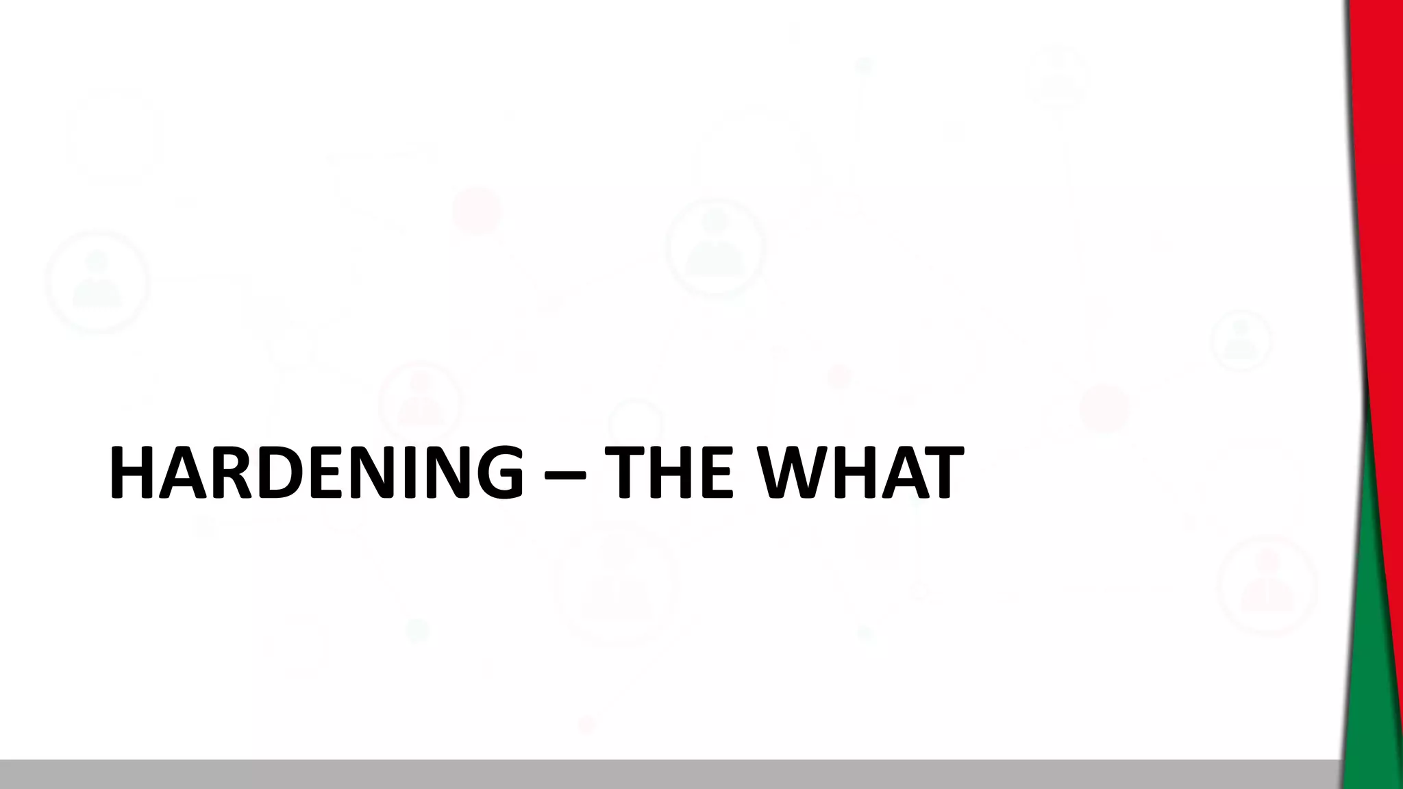 HARDENING – THE WHAT
 
