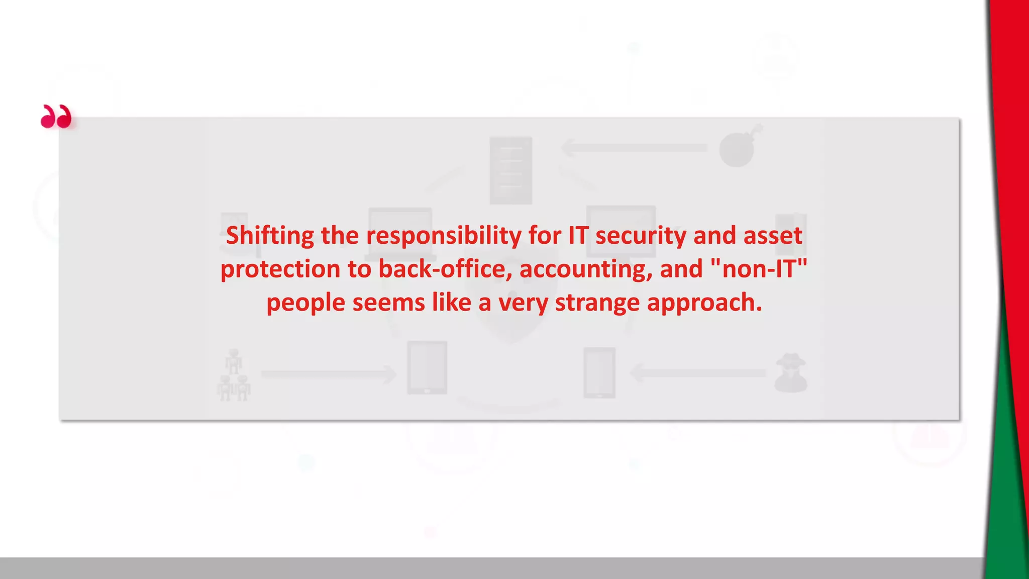 Shifting the responsibility for IT security and asset
protection to back-office, accounting, and "non-IT"
people seems like a very strange approach.
 