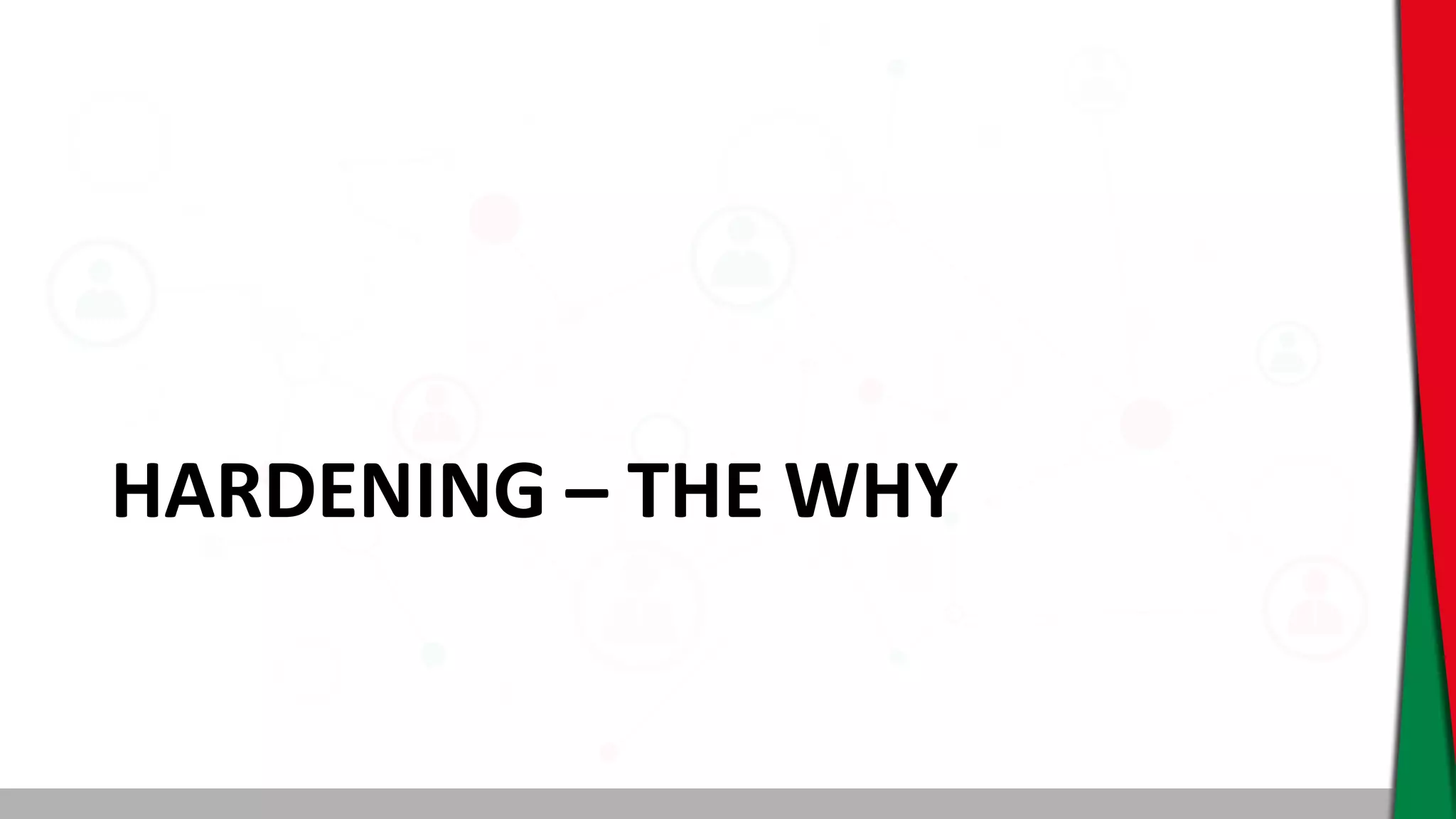 HARDENING – THE WHY
 