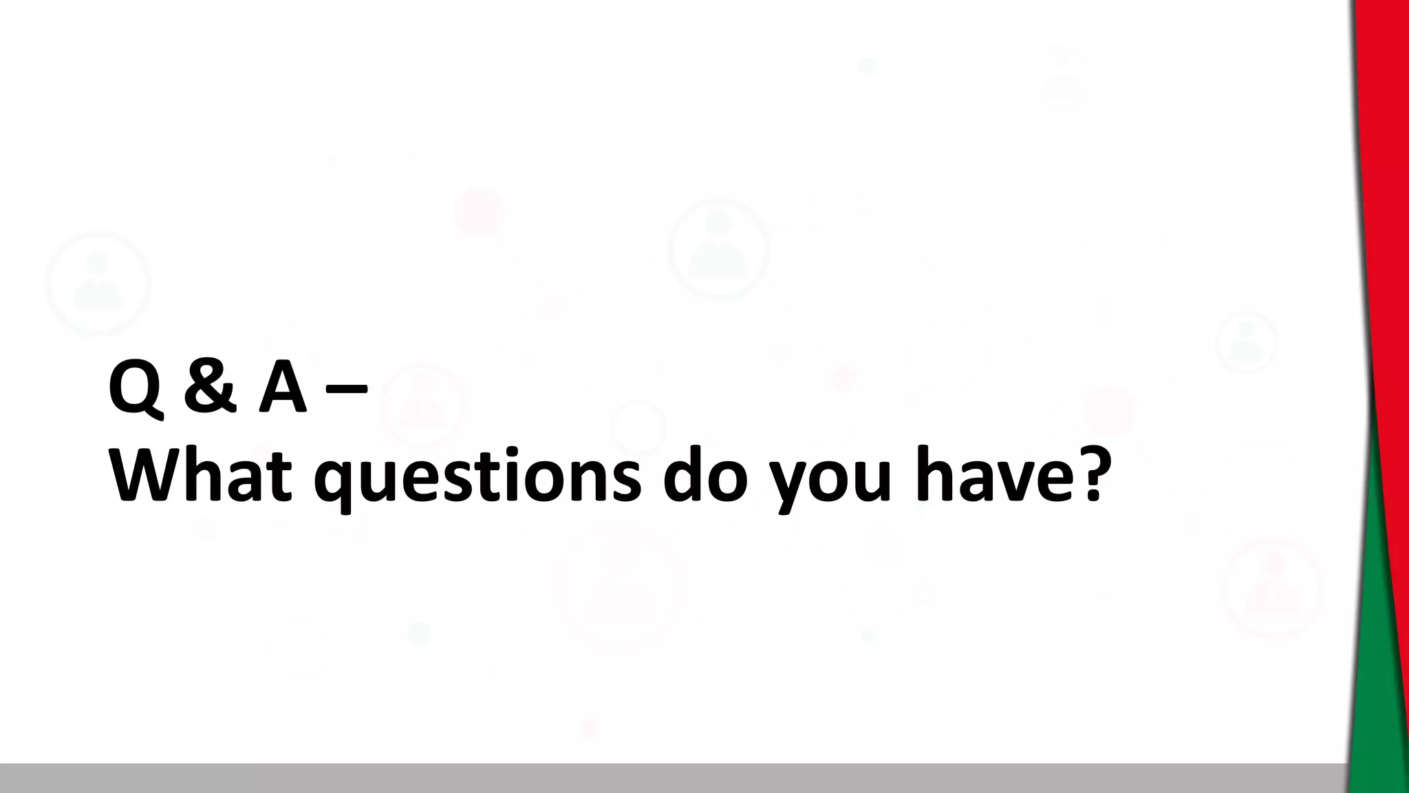 Q & A –
What questions do you have?
 