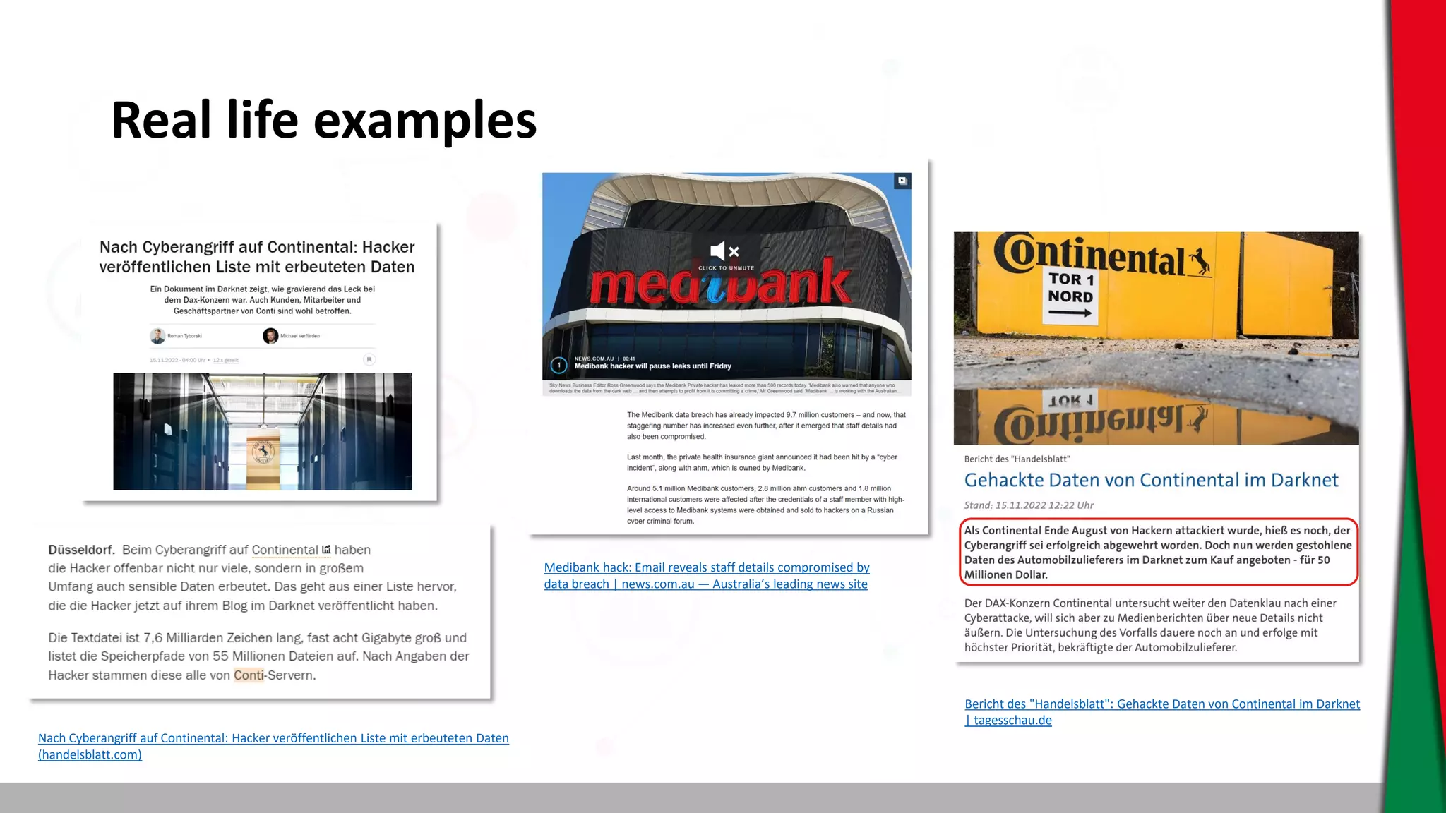 Real life examples
Bericht des "Handelsblatt": Gehackte Daten von Continental im Darknet
| tagesschau.de
Nach Cyberangriff auf Continental: Hacker veröffentlichen Liste mit erbeuteten Daten
(handelsblatt.com)
Medibank hack: Email reveals staff details compromised by
data breach | news.com.au — Australia’s leading news site
 