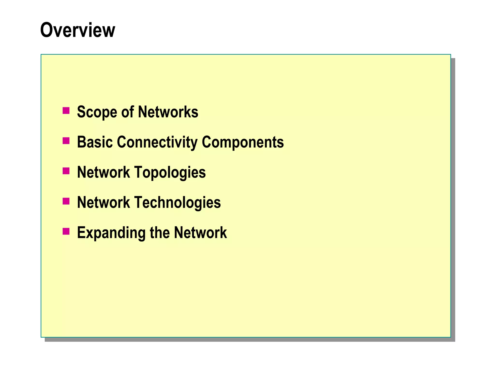 Overview Scope of Networks Basic Connectivity Components Network Topologies Network Technologies  Expanding the Network 