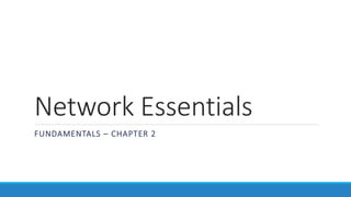 Network Essentials
FUNDAMENTALS – CHAPTER 2
 